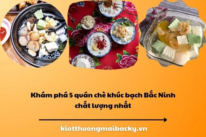 Khám phá 5 quán chè khúc bạch Bắc Ninh chất lượng nhất