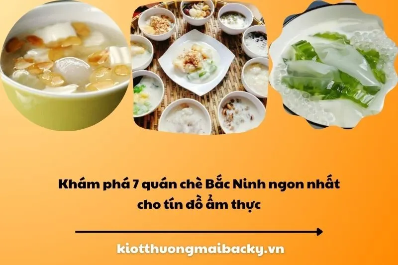 Khám phá 7 quán chè Bắc Ninh ngon nhất cho tín đồ ẩm thực