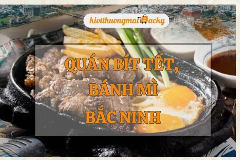 Quán bít tết, bánh mì Bắc Ninh: Top địa chỉ ngon bạn nên thử