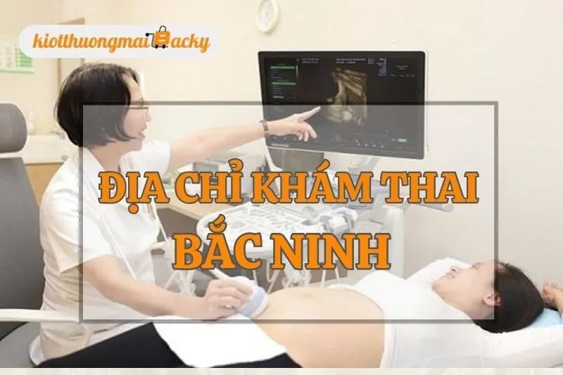 Top 10 Địa Chỉ Khám Thai Bắc Ninh Uy Tín, Chất Lượng 2025